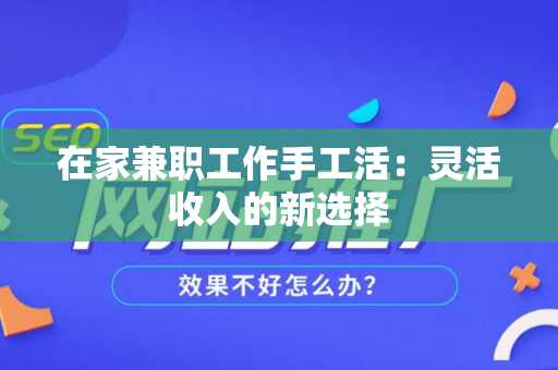 在家兼职工作手工活：灵活收入的新选择