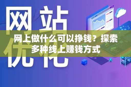 网上做什么可以挣钱？探索多种线上赚钱方式