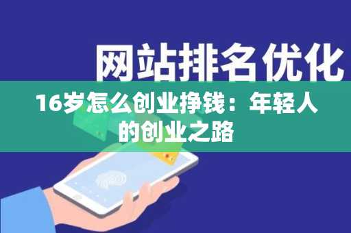 16岁怎么创业挣钱：年轻人的创业之路