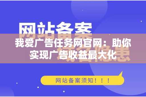 我爱广告任务网官网：助你实现广告收益最大化
