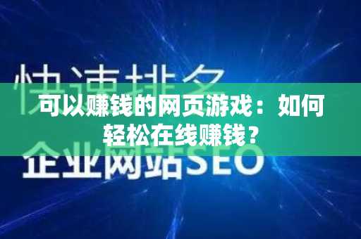 可以赚钱的网页游戏：如何轻松在线赚钱？