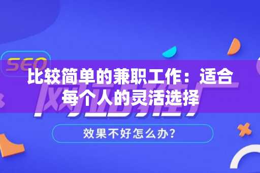 比较简单的兼职工作：适合每个人的灵活选择