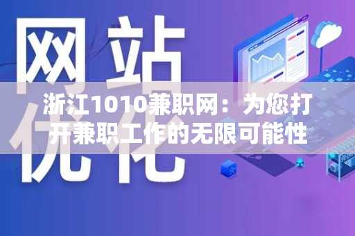 浙江1010兼职网：为您打开兼职工作的无限可能性