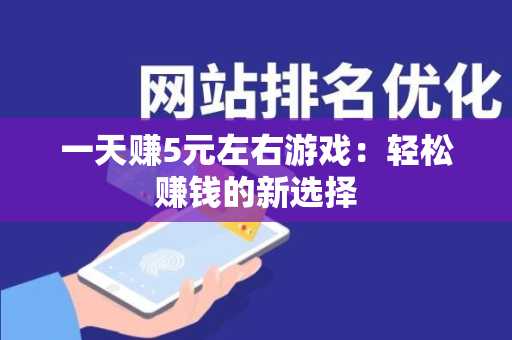 一天赚5元左右游戏：轻松赚钱的新选择
