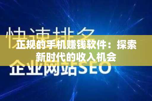 正规的手机赚钱软件：探索新时代的收入机会