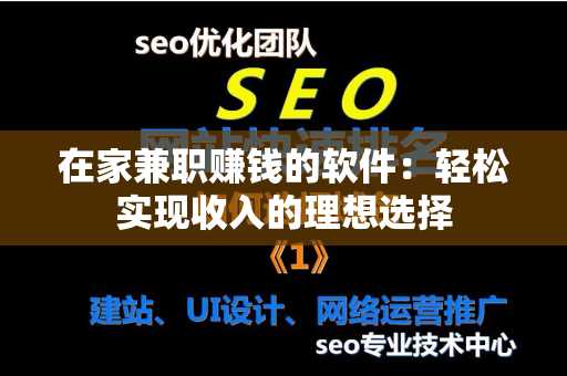 在家兼职赚钱的软件：轻松实现收入的理想选择