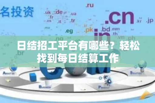 日结招工平台有哪些？轻松找到每日结算工作