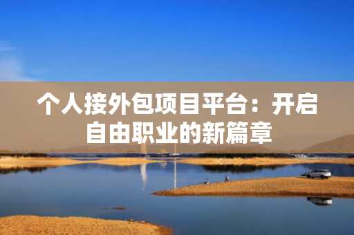 个人接外包项目平台：开启自由职业的新篇章