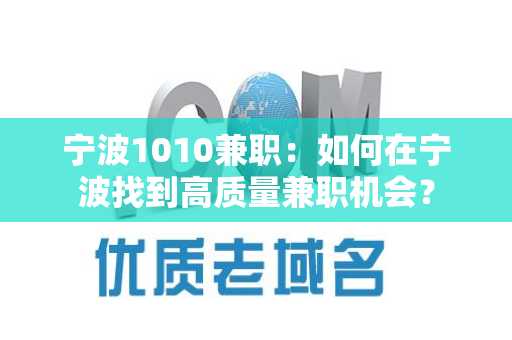 宁波1010兼职：如何在宁波找到高质量兼职机会？