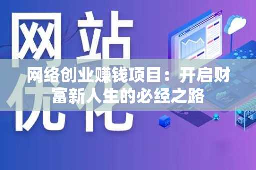 网络创业赚钱项目：开启财富新人生的必经之路