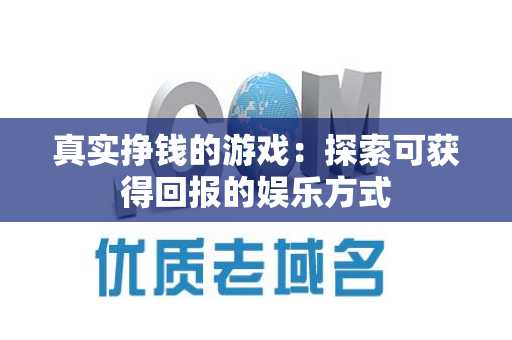 真实挣钱的游戏：探索可获得回报的娱乐方式