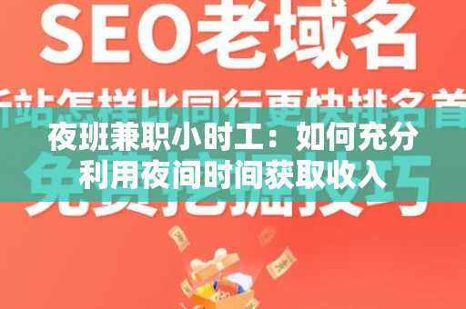 夜班兼职小时工：如何充分利用夜间时间获取收入