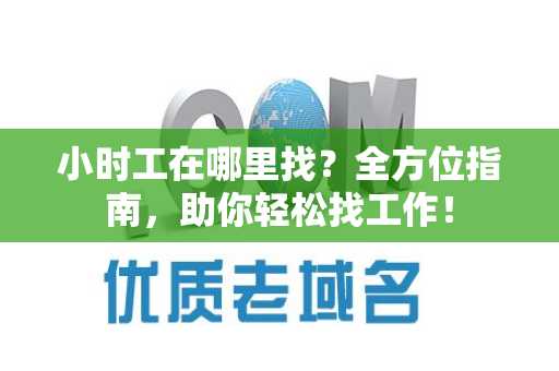 小时工在哪里找？全方位指南，助你轻松找工作！