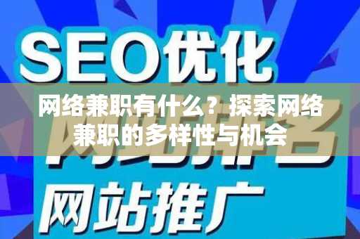 网络兼职有什么？探索网络兼职的多样性与机会