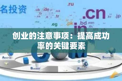 创业的注意事项：提高成功率的关键要素
