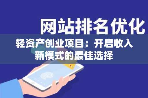 轻资产创业项目：开启收入新模式的最佳选择