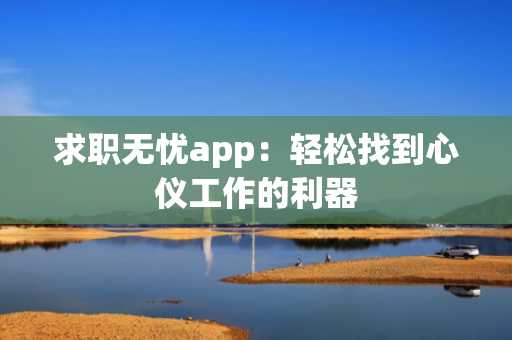 求职无忧app：轻松找到心仪工作的利器