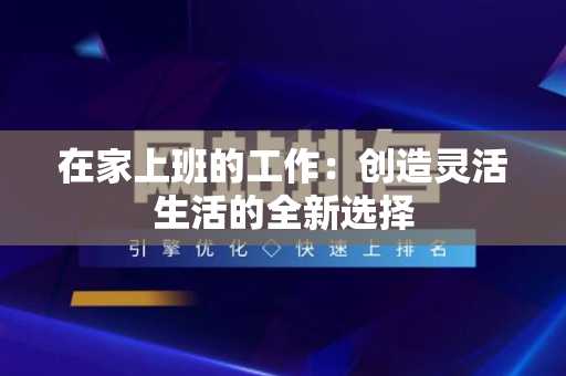 在家上班的工作：创造灵活生活的全新选择