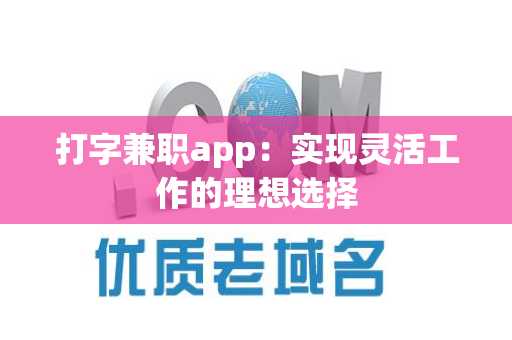 打字兼职app：实现灵活工作的理想选择