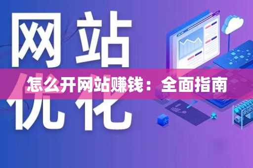 怎么开网站赚钱：全面指南