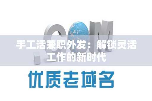 手工活兼职外发：解锁灵活工作的新时代