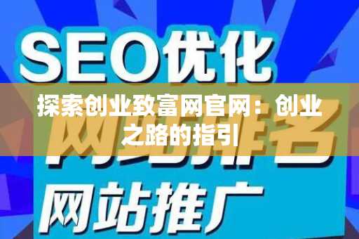 探索创业致富网官网：创业之路的指引