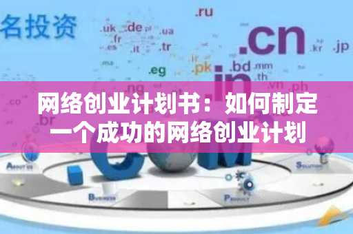 网络创业计划书：如何制定一个成功的网络创业计划