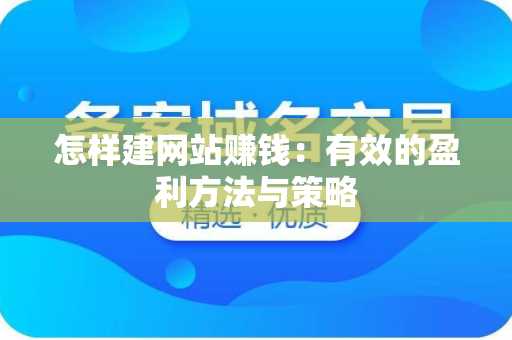 怎样建网站赚钱：有效的盈利方法与策略