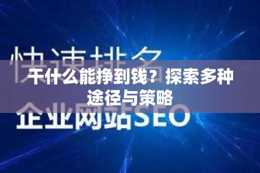 干什么能挣到钱？探索多种途径与策略
