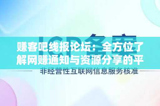 赚客吧线报论坛：全方位了解网赚通知与资源分享的平台