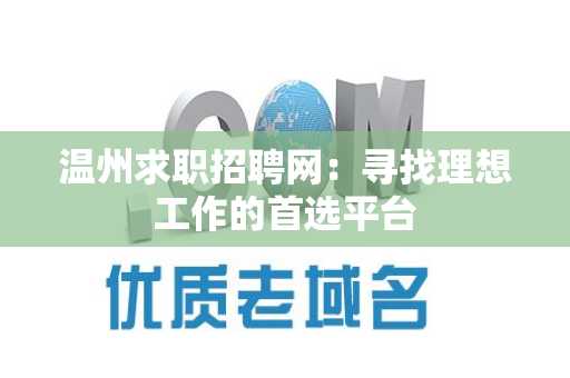 温州求职招聘网：寻找理想工作的首选平台