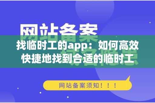 找临时工的app：如何高效快捷地找到合适的临时工