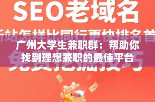 广州大学生兼职群：帮助你找到理想兼职的最佳平台