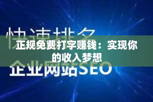 正规免费打字赚钱：实现你的收入梦想