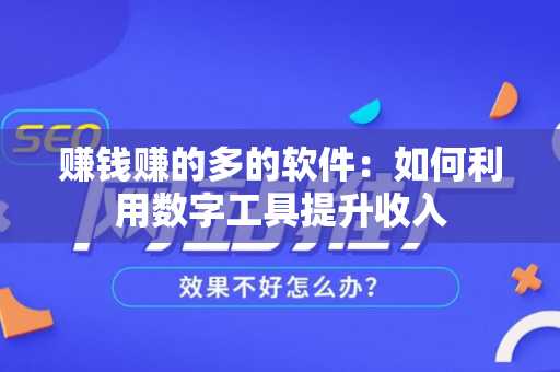 赚钱赚的多的软件：如何利用数字工具提升收入