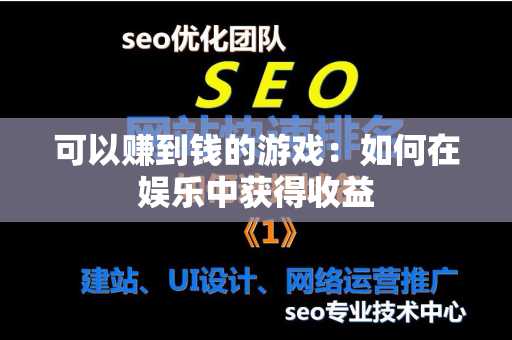 可以赚到钱的游戏：如何在娱乐中获得收益