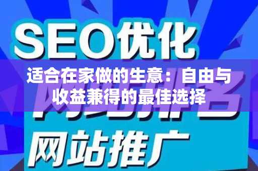 适合在家做的生意：自由与收益兼得的最佳选择