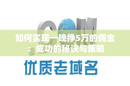 如何实现一晚挣5万的佣金：成功的秘诀与策略